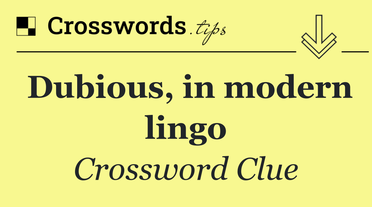 Dubious, in modern lingo