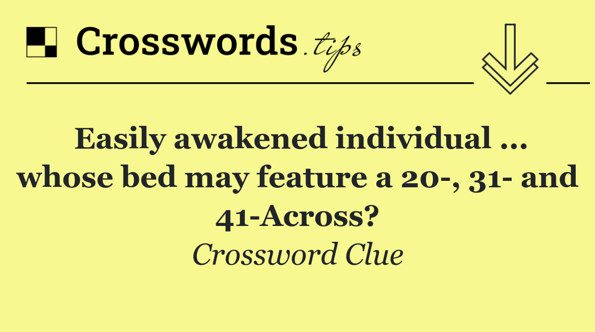Easily awakened individual ... whose bed may feature a 20 , 31  and 41 Across?