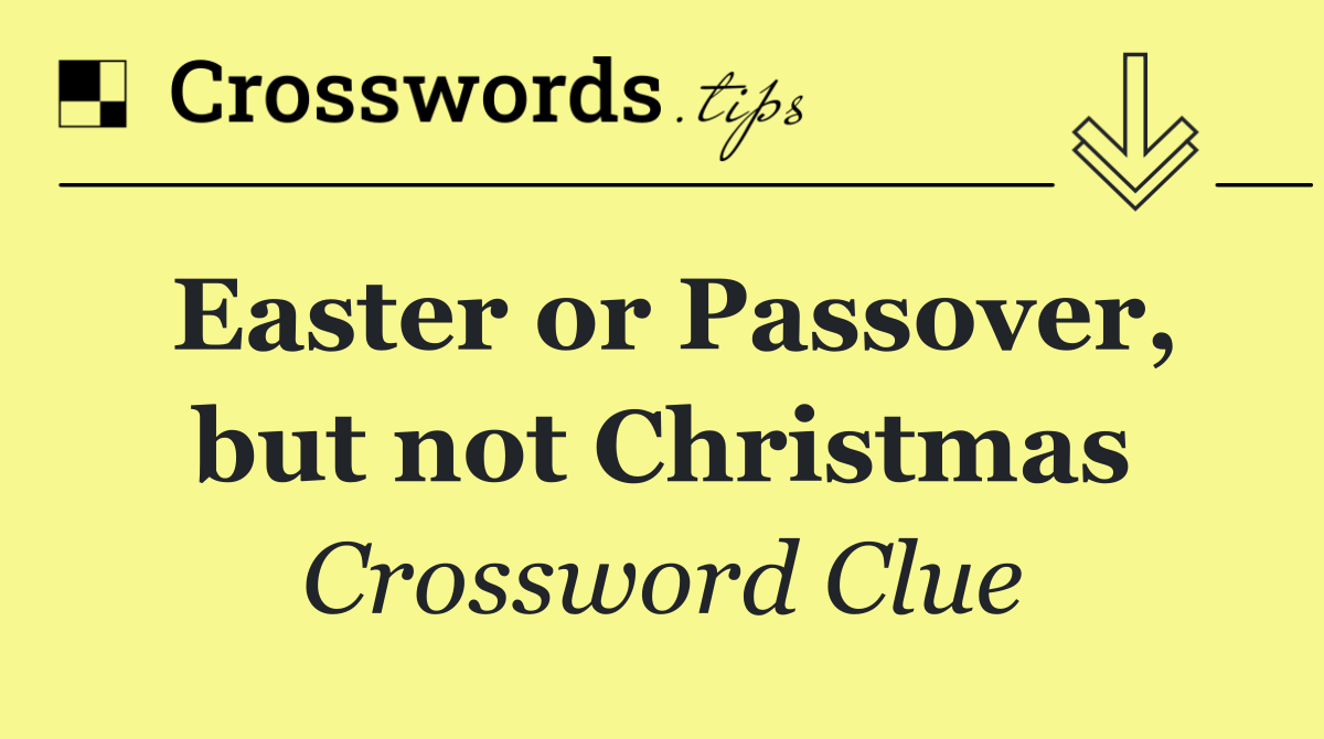 Easter or Passover, but not Christmas
