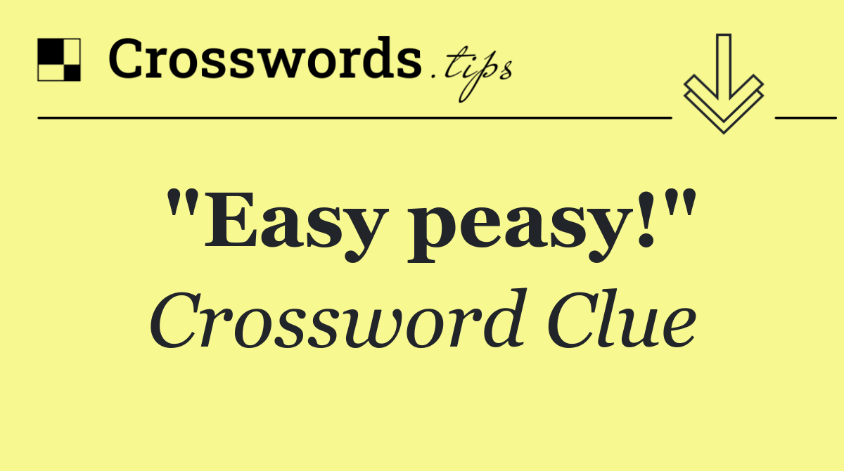 "Easy peasy!"