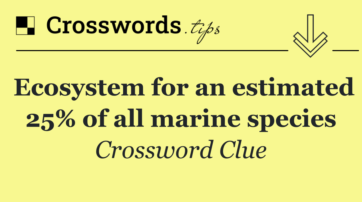 Ecosystem for an estimated 25% of all marine species