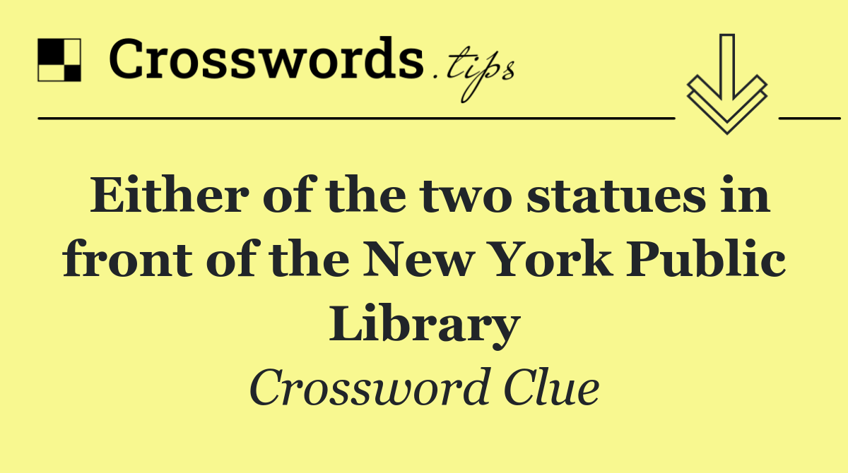 Either of the two statues in front of the New York Public Library