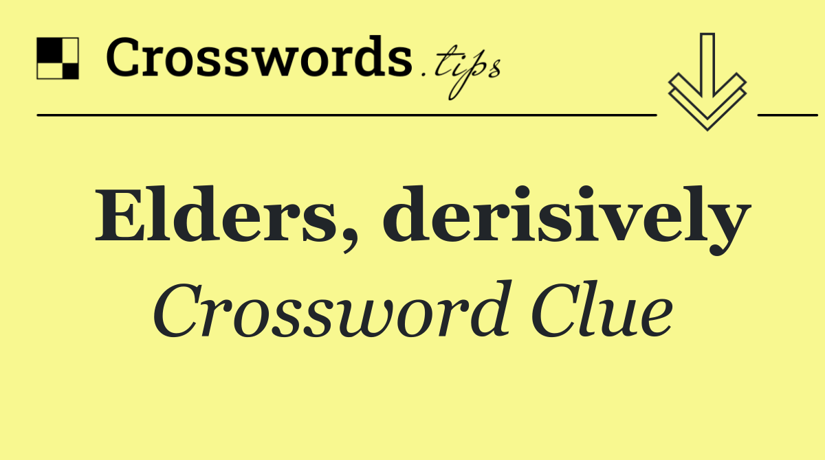 Elders, derisively