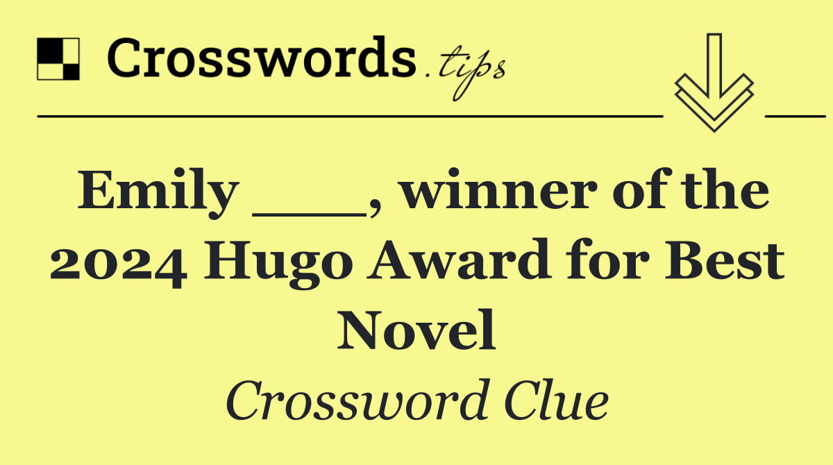 Emily ___, winner of the 2024 Hugo Award for Best Novel