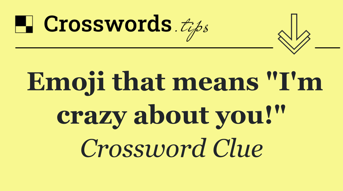 Emoji that means "I'm crazy about you!"