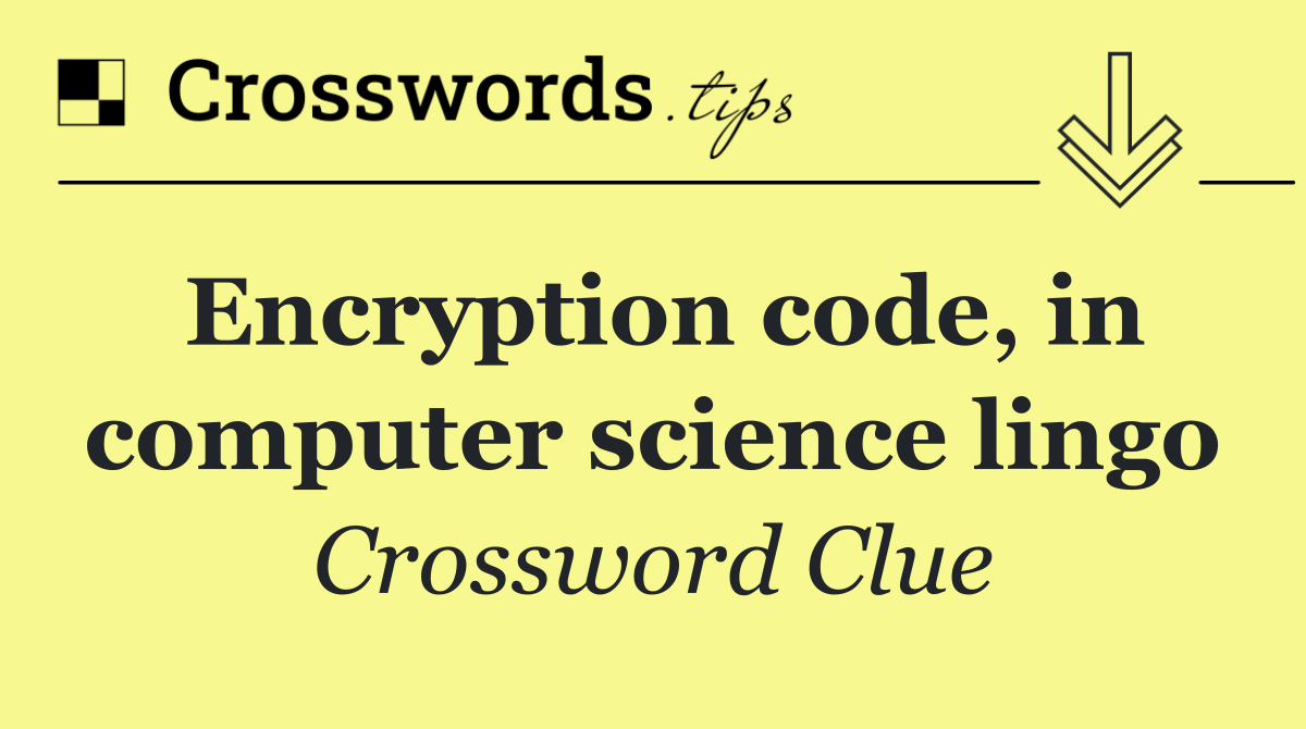 Encryption code, in computer science lingo