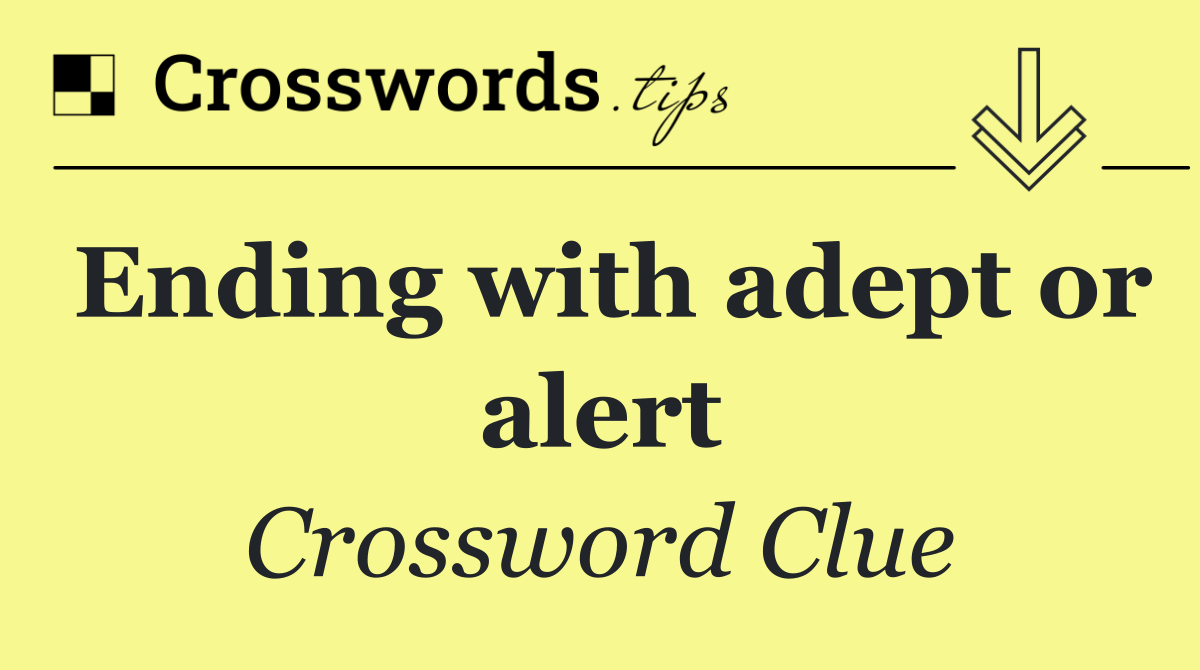 Ending with adept or alert