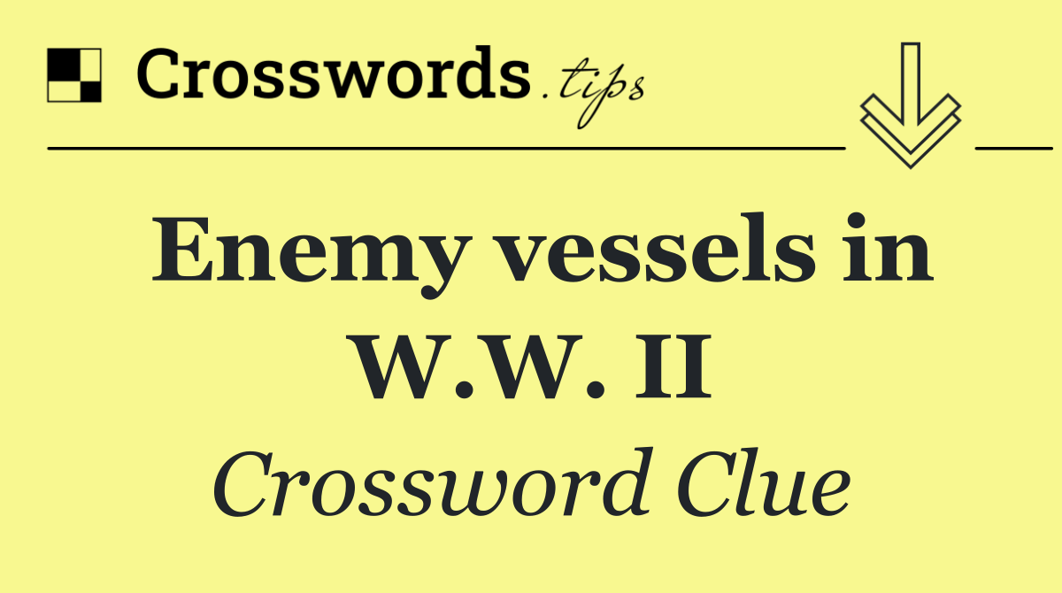 Enemy vessels in W.W. II