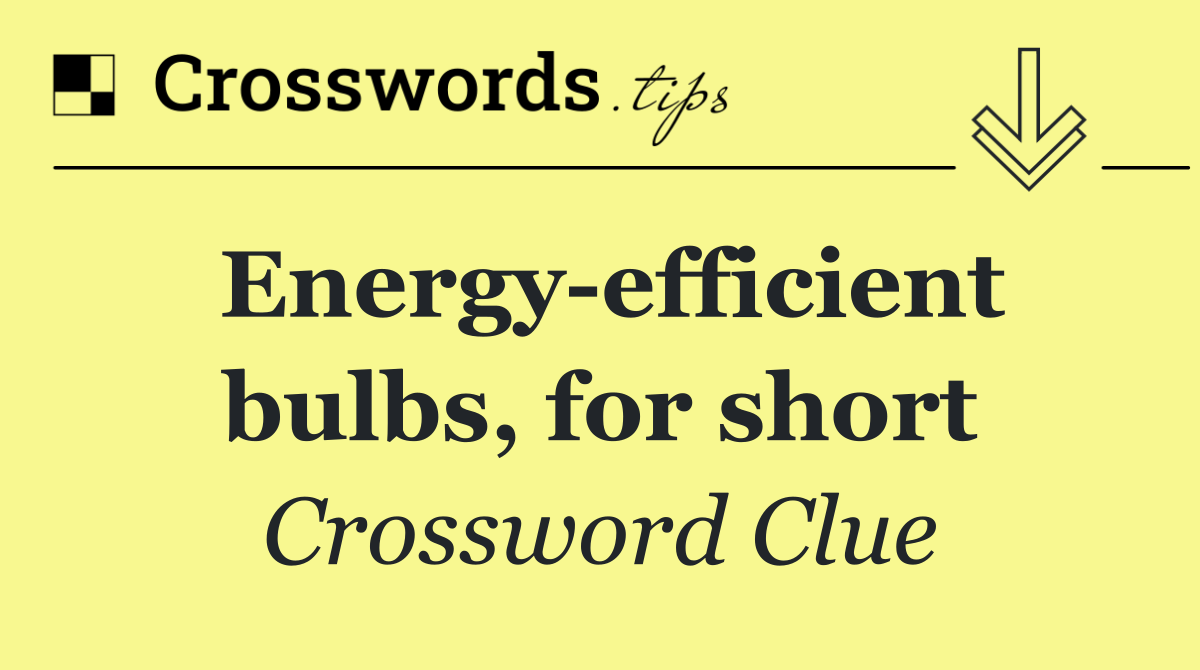Energy efficient bulbs, for short