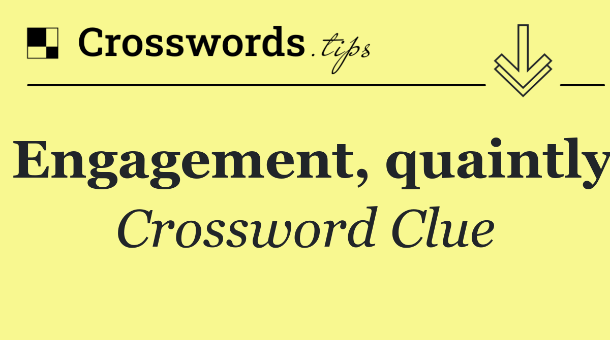 Engagement, quaintly