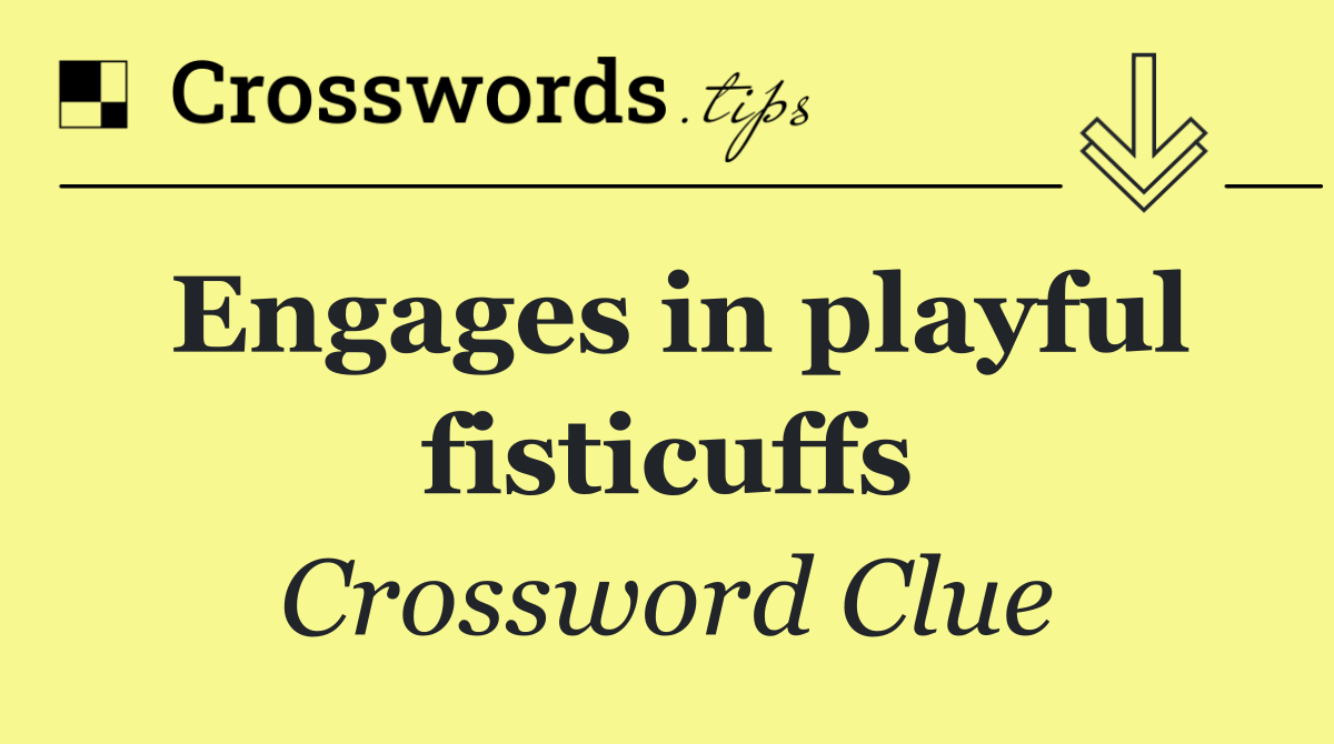 Engages in playful fisticuffs