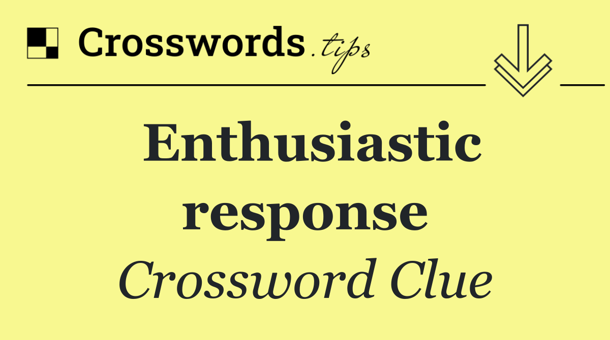 Enthusiastic response