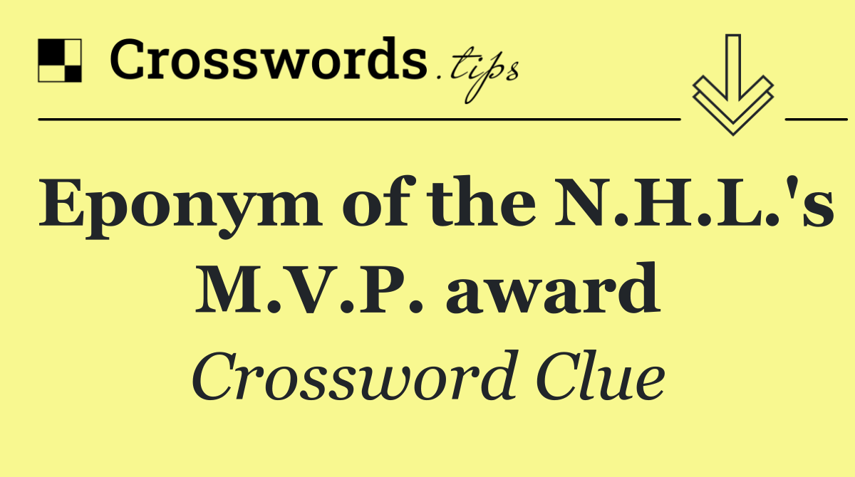 Eponym of the N.H.L.'s M.V.P. award