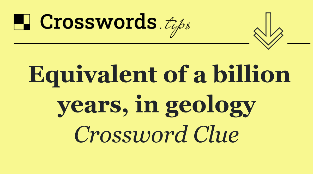 Equivalent of a billion years, in geology