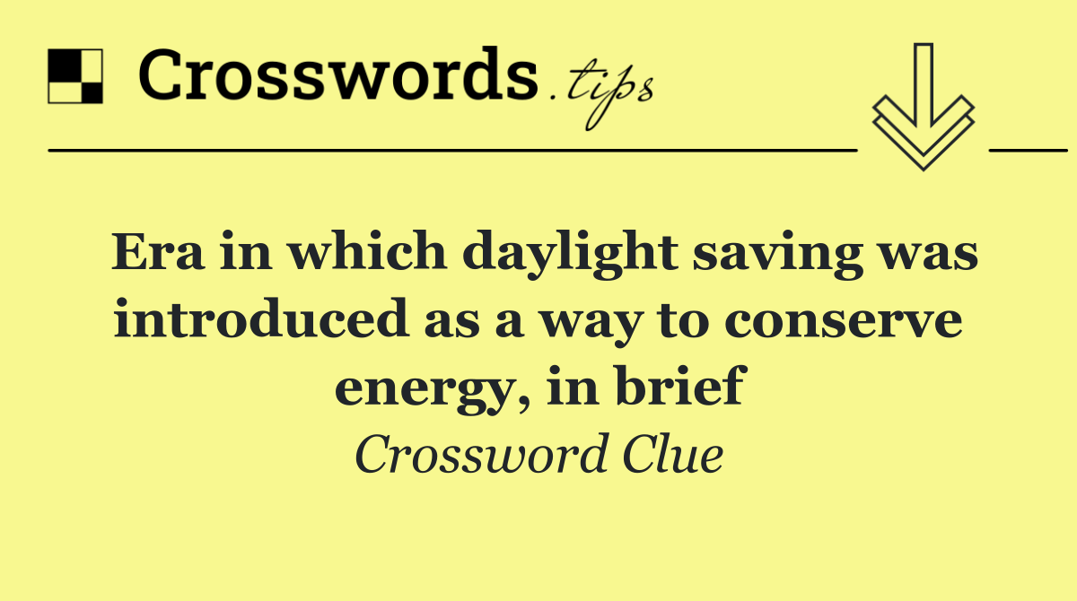 Era in which daylight saving was introduced as a way to conserve energy, in brief