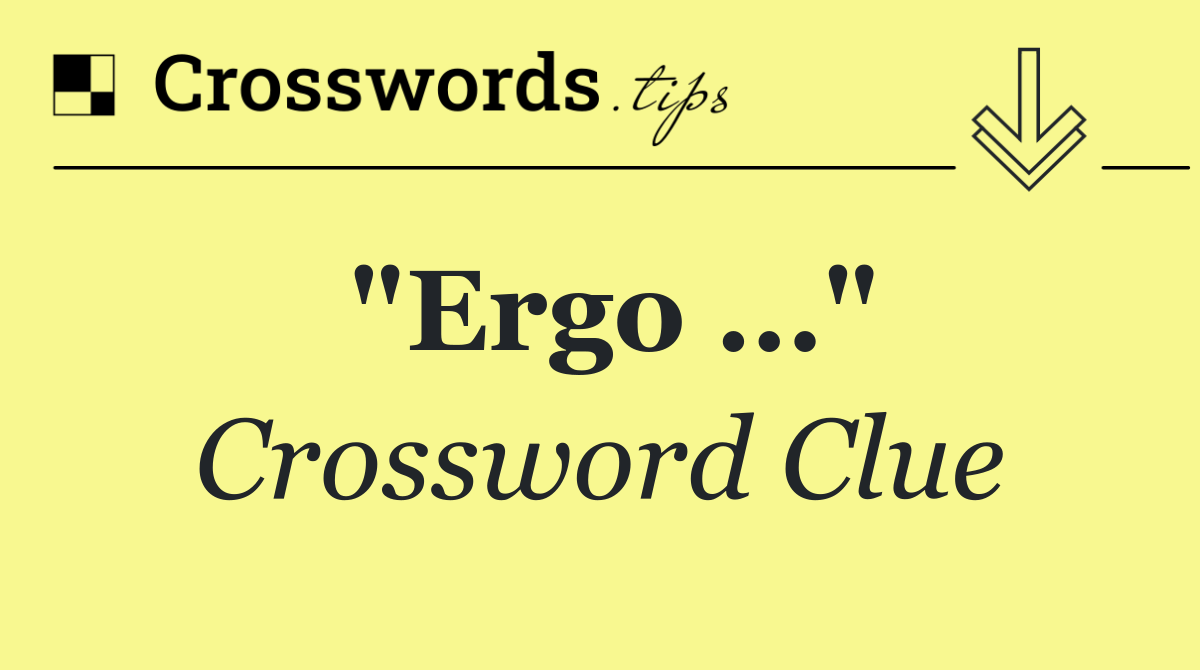 "Ergo …"