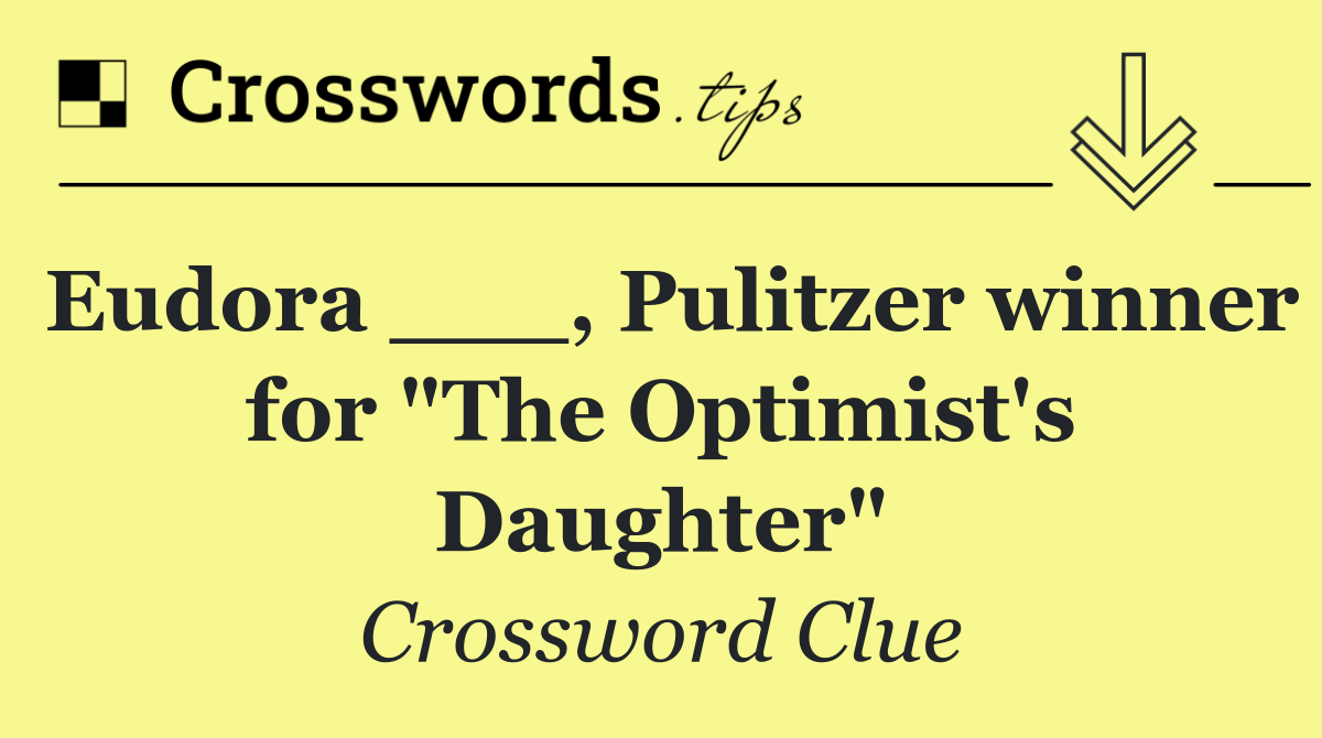Eudora ___, Pulitzer winner for "The Optimist's Daughter"