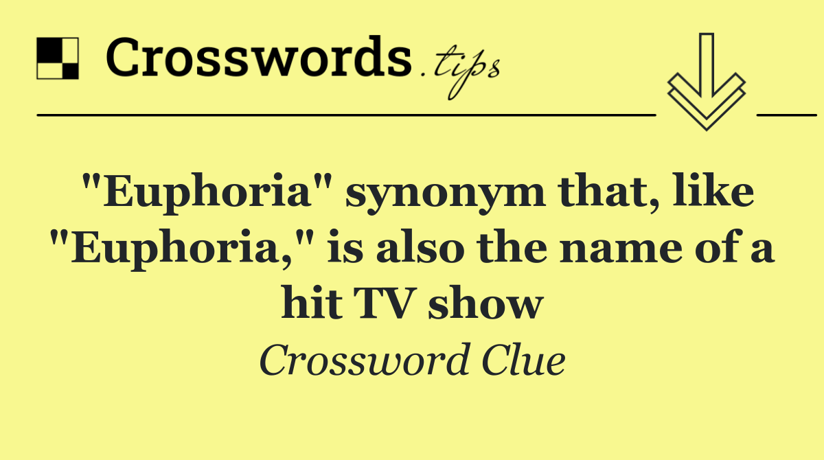 "Euphoria" synonym that, like "Euphoria," is also the name of a hit TV show