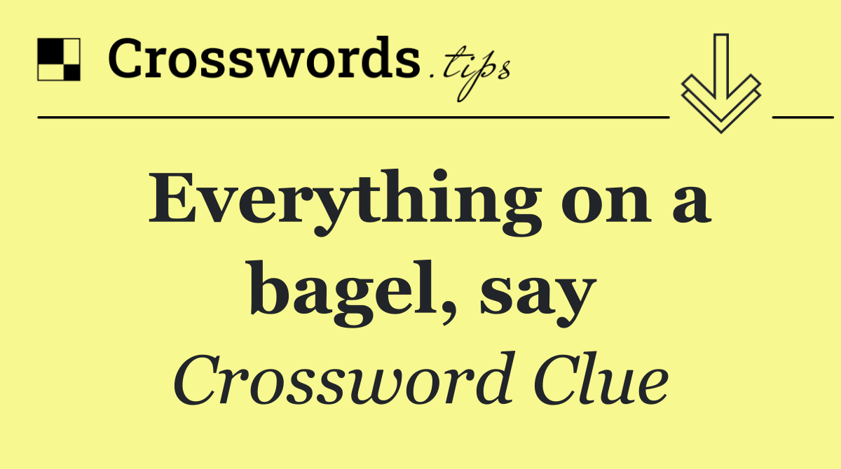 Everything on a bagel, say
