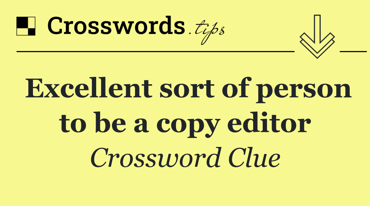 Excellent sort of person to be a copy editor