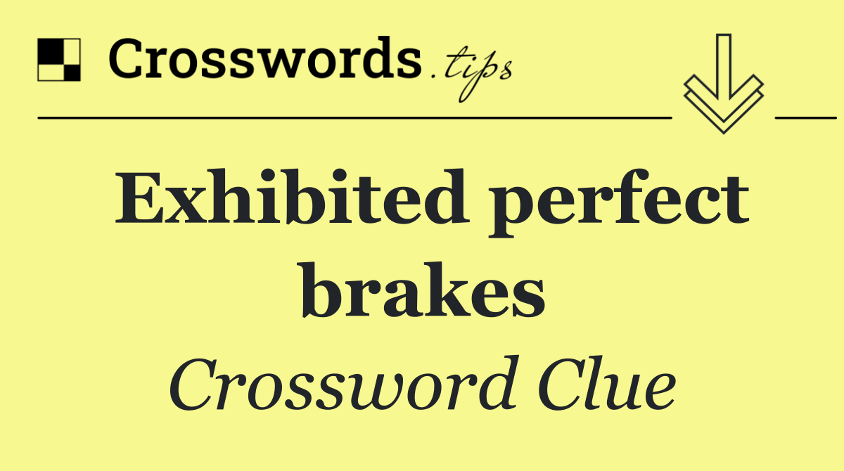 Exhibited perfect brakes