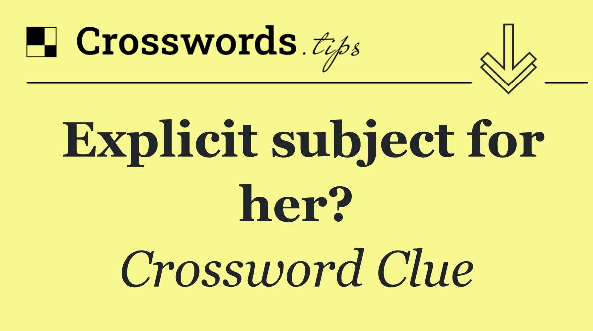 Explicit subject for her?