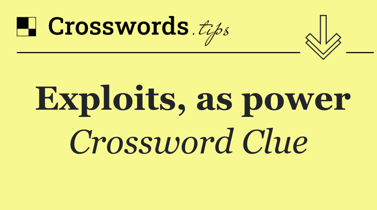 Exploits, as power