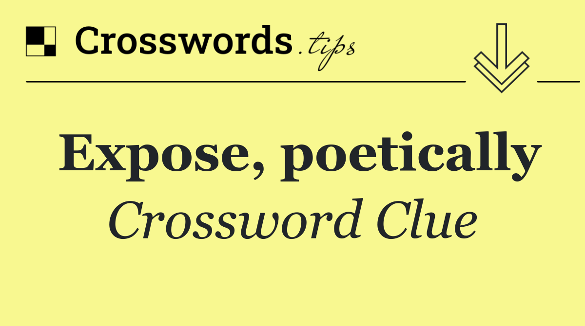 Expose, poetically