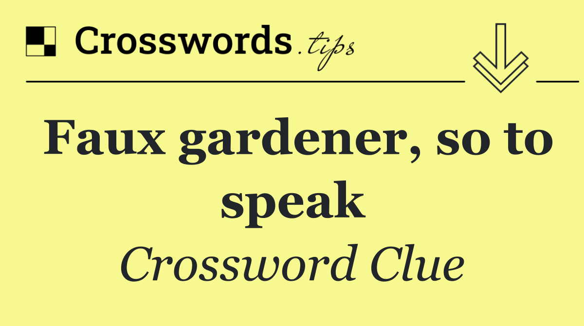 Faux gardener, so to speak