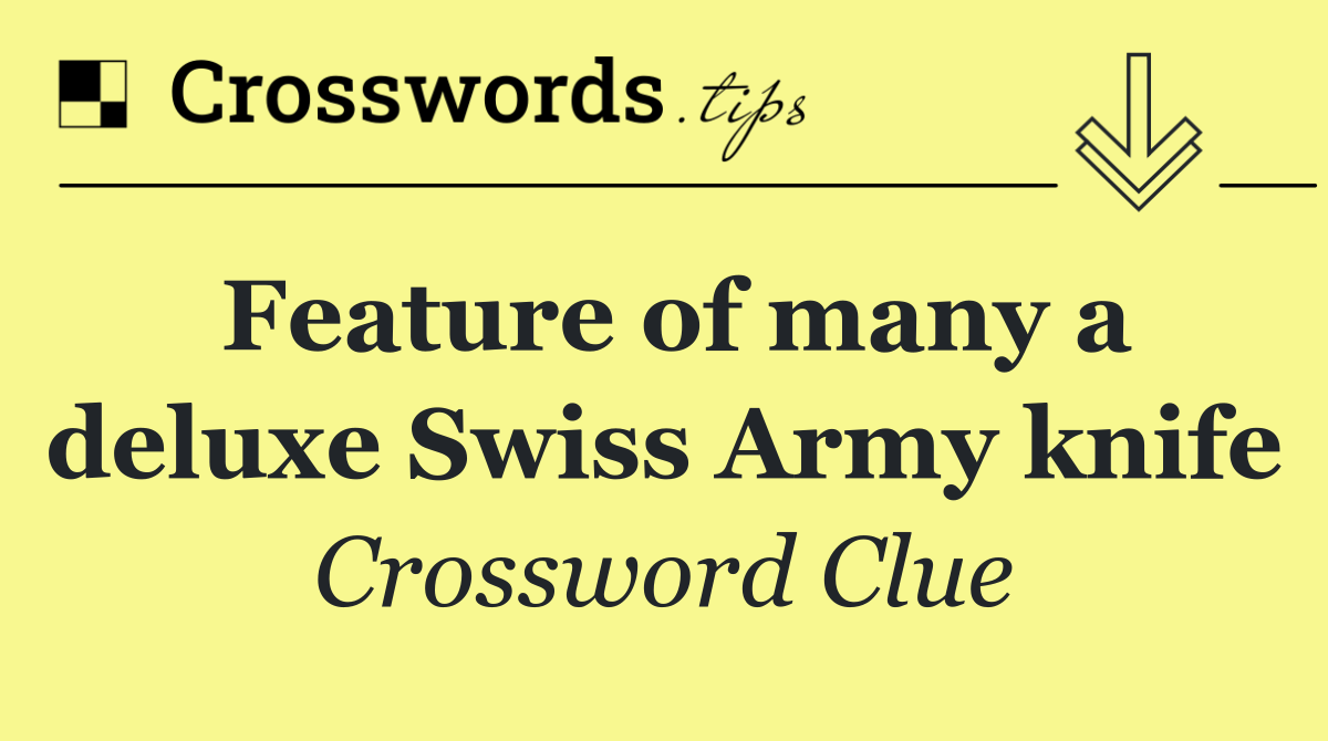 Feature of many a deluxe Swiss Army knife