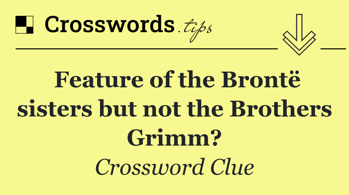 Feature of the Brontë sisters but not the Brothers Grimm?