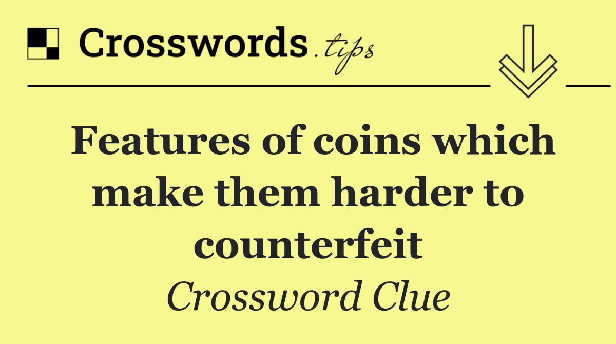 Features of coins which make them harder to counterfeit
