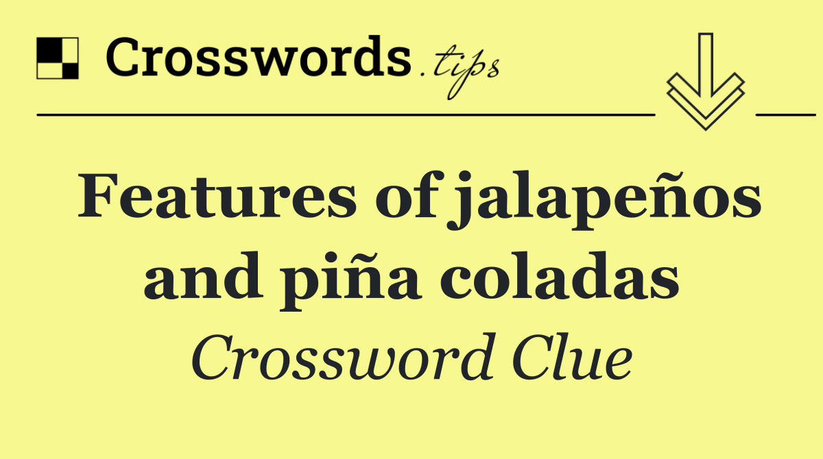 Features of jalapeños and piña coladas