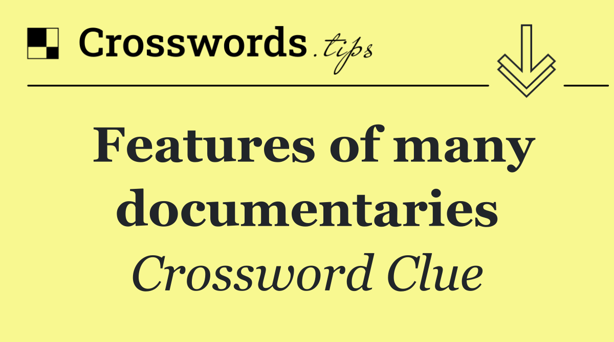 Features of many documentaries