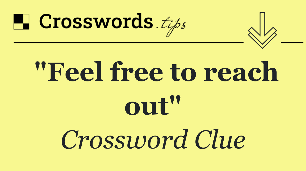 "Feel free to reach out"