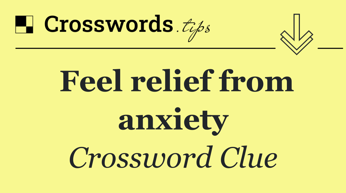 Feel relief from anxiety