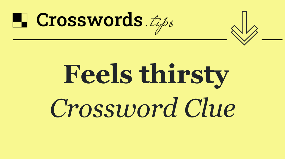 Feels thirsty