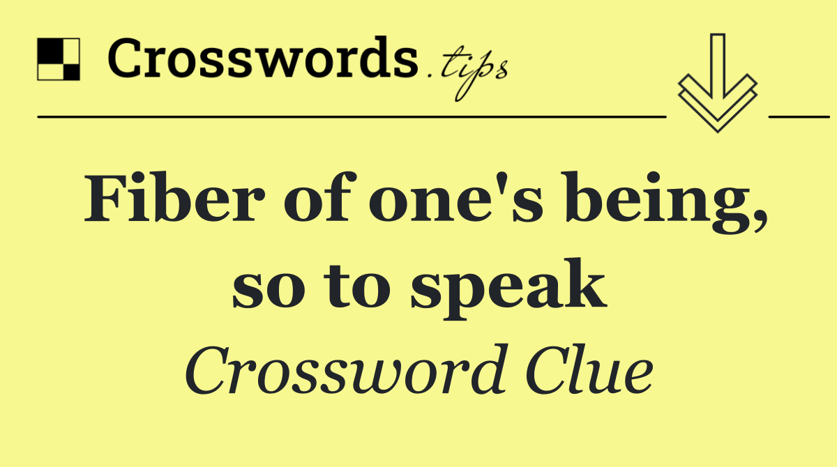 Fiber of one's being, so to speak