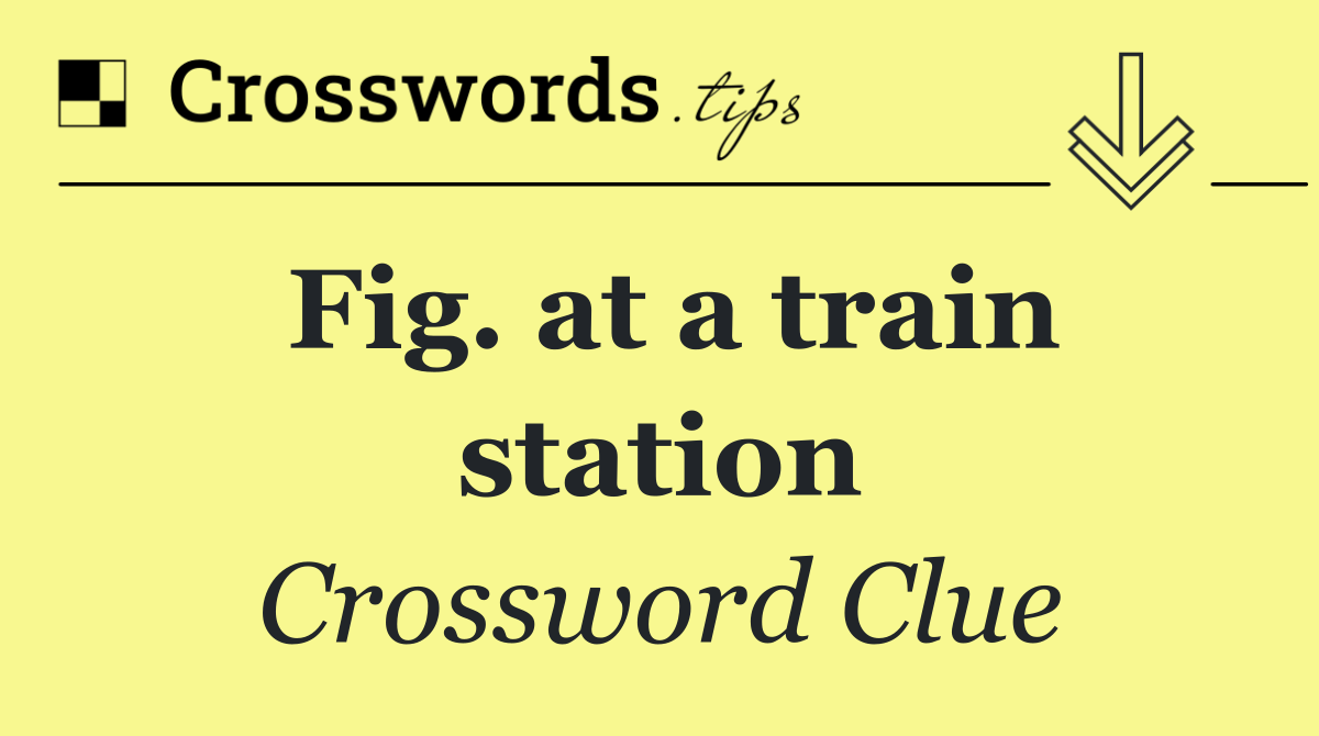 Fig. at a train station
