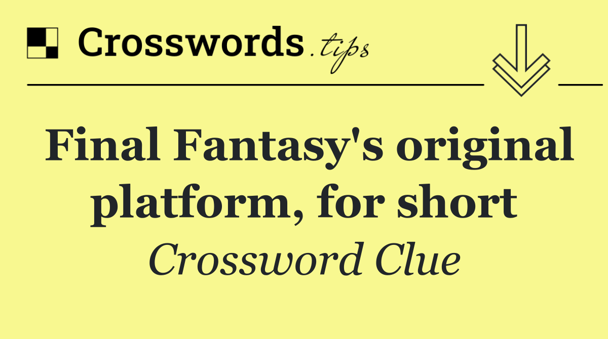 Final Fantasy's original platform, for short