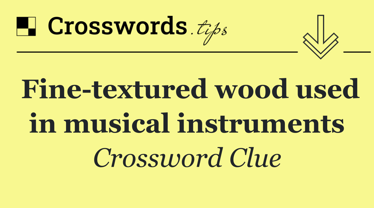 Fine textured wood used in musical instruments