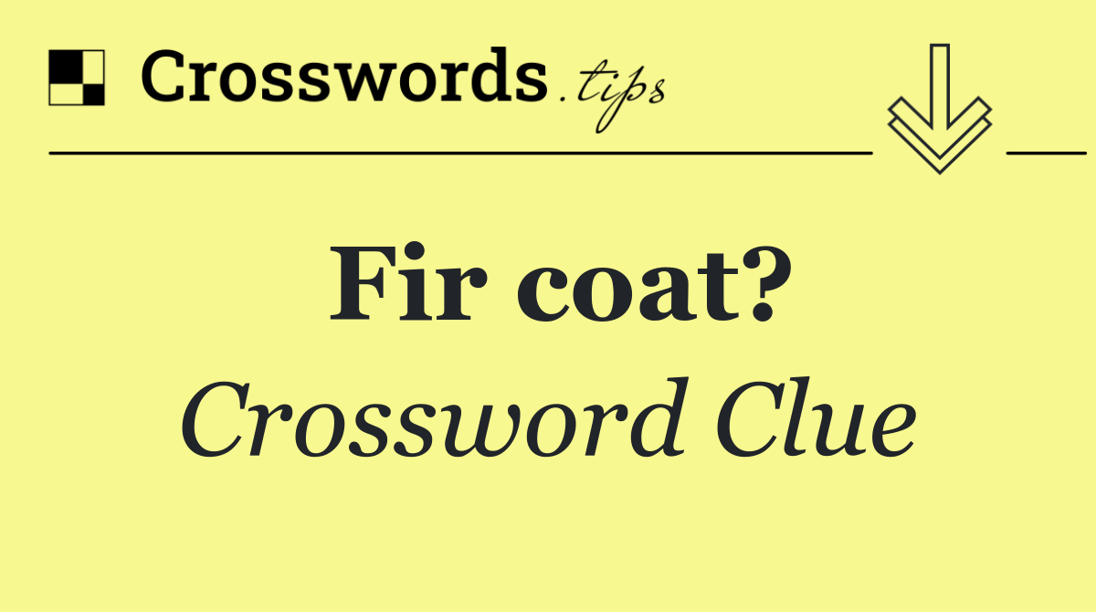 Fir coat?