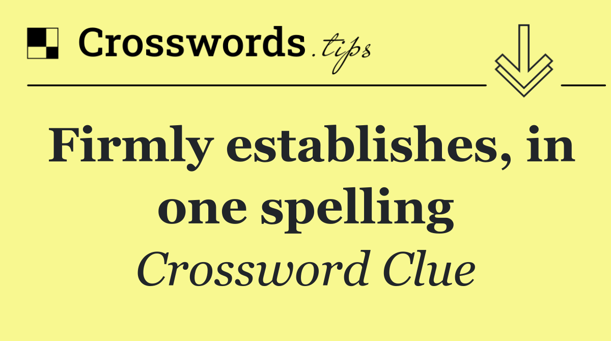 Firmly establishes, in one spelling