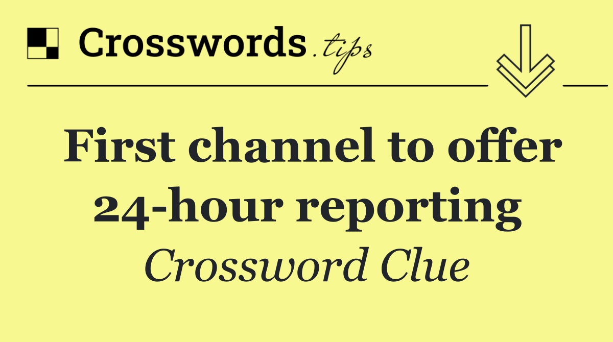 First channel to offer 24 hour reporting