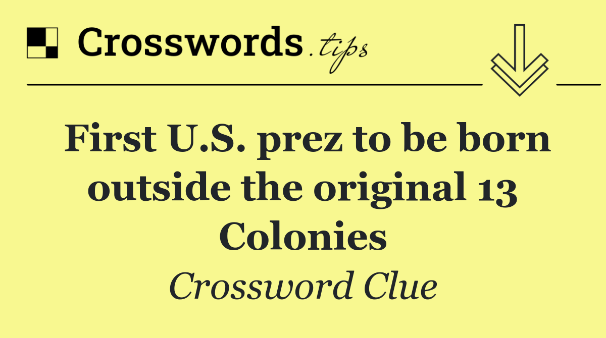 First U.S. prez to be born outside the original 13 Colonies