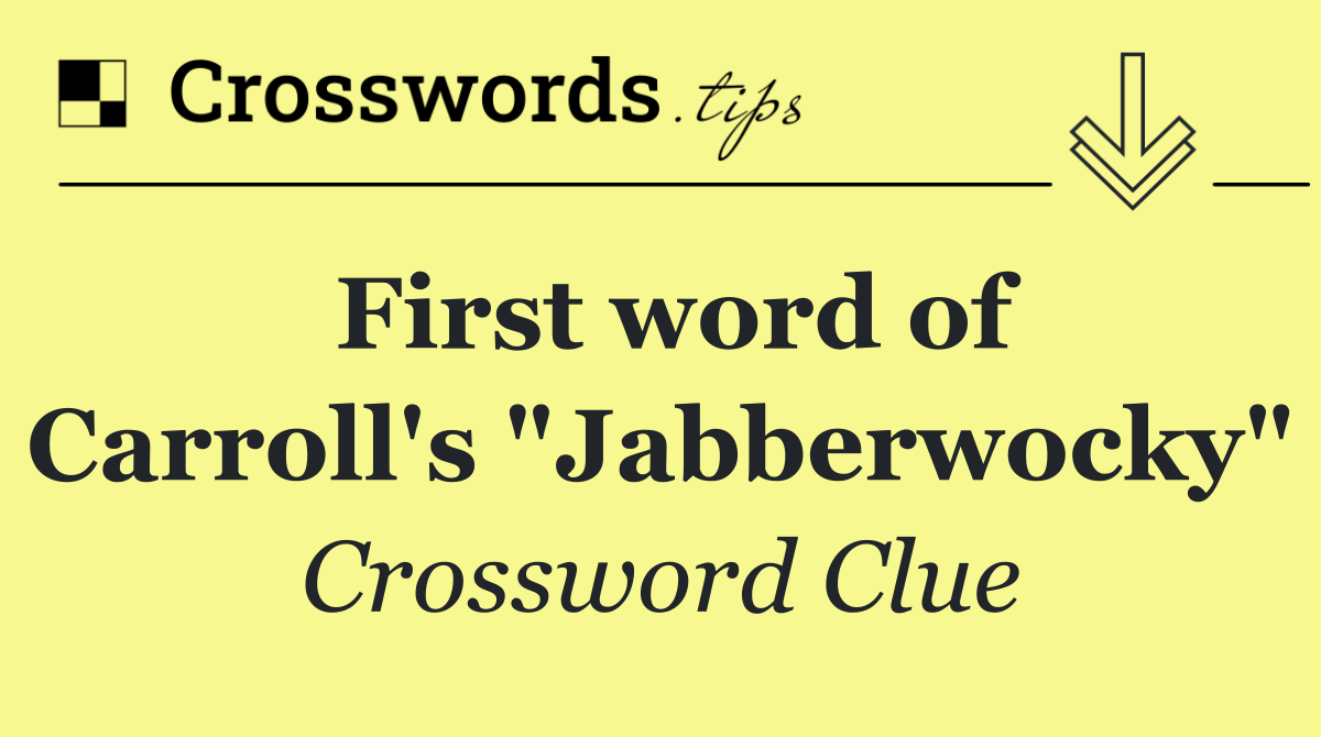 First word of Carroll's "Jabberwocky"