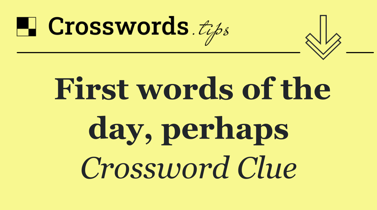First words of the day, perhaps