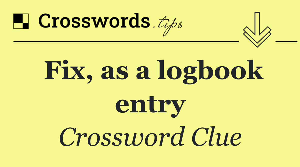 Fix, as a logbook entry