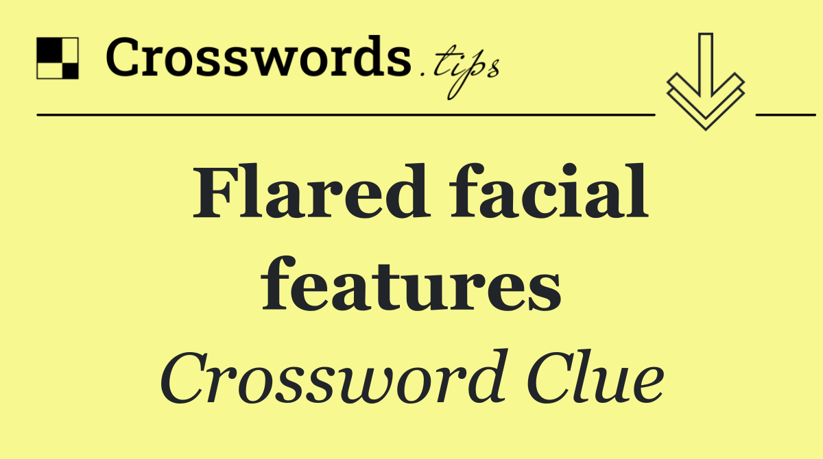 Flared facial features