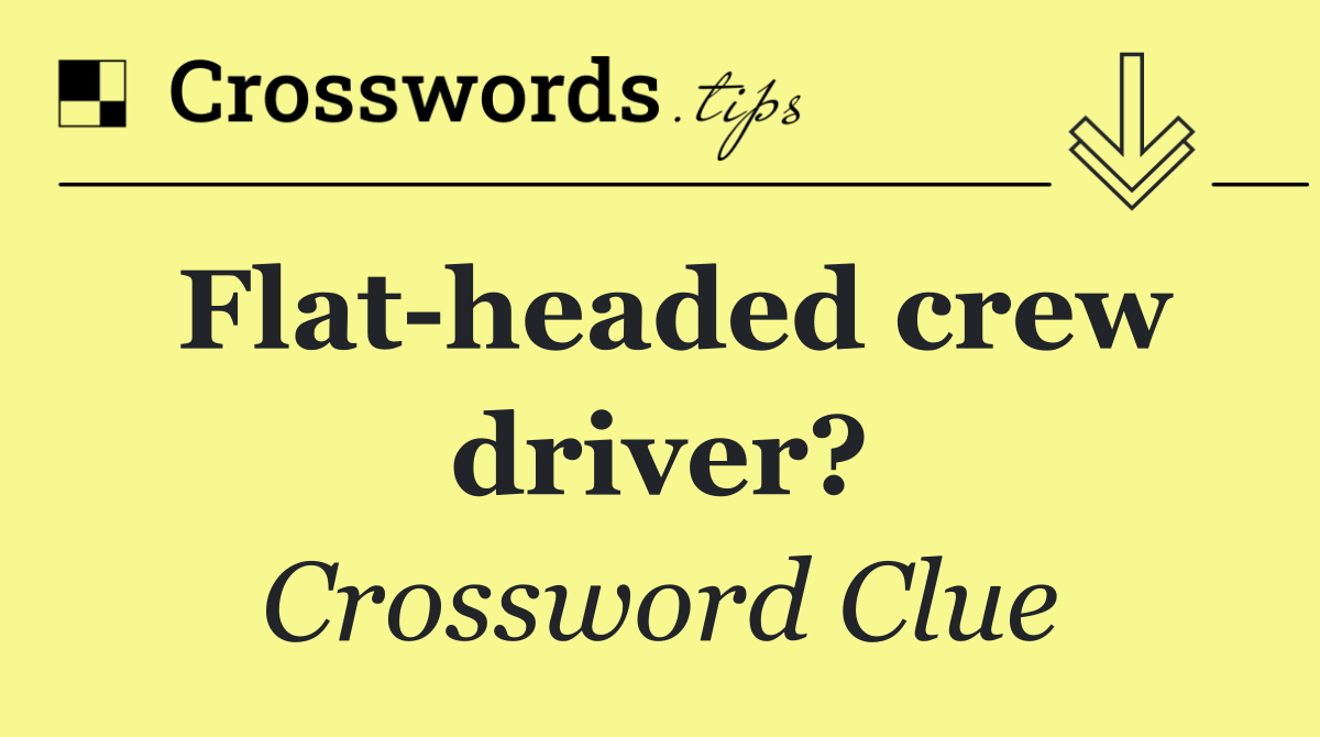 Flat headed crew driver?